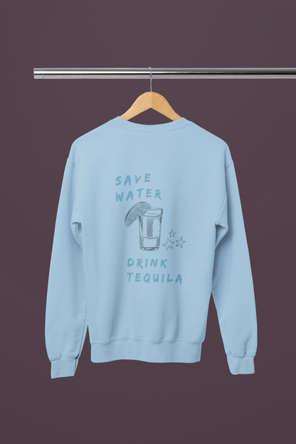 SAVE WATER, DRINK TEQUILA SWEATSHIRT