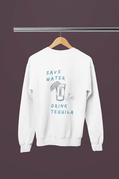 SAVE WATER, DRINK TEQUILA SWEATSHIRT